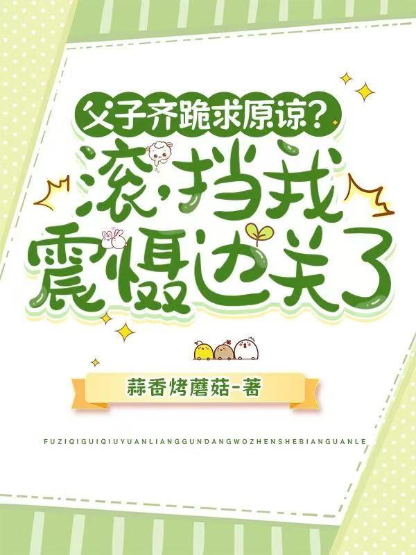 父子齐跪求原谅?滚,挡我震慑边关了